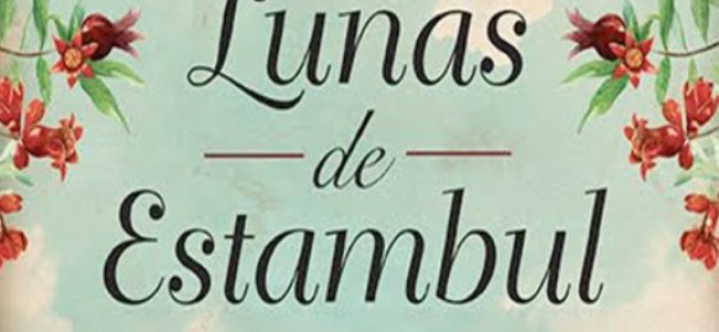Las lunas de Estambul una historia con sabor a Turquía, amor y nostalgia