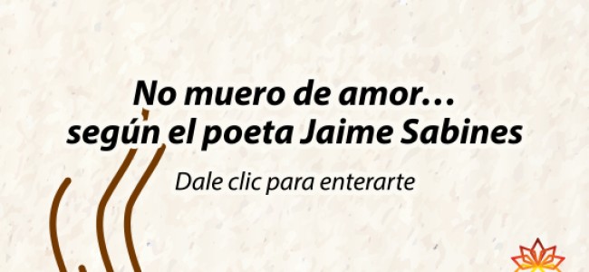 No muero de amor… Según el poeta Jaime Sabines