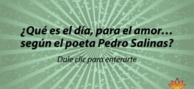 ¿Qué es el día para el amor… según el poeta Pedro Salinas?