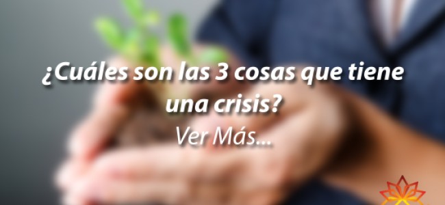 ¿Cuáles son las 3 cosas que tiene una crisis?